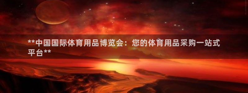 欧陆娱乐信誉如何：**中国国际体育用品博览会：您的体