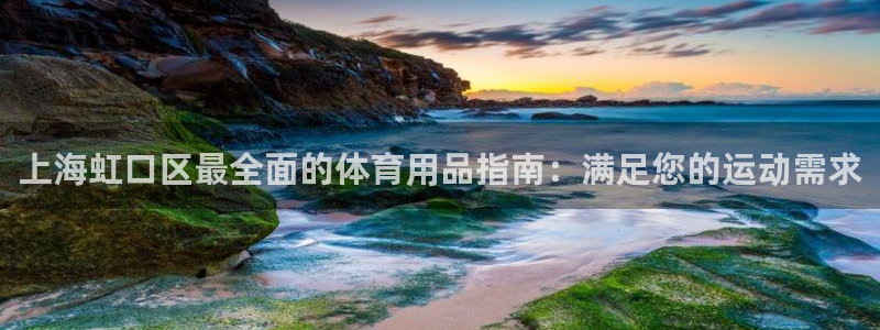 欧陆娱乐登陆官网入口：上海虹口区最全面的体育用品指南