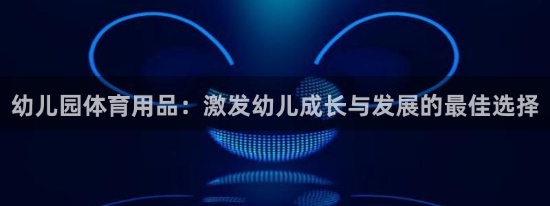 欧陆娱乐注册链接安全吗可靠吗：幼儿园体育用品：激发幼
