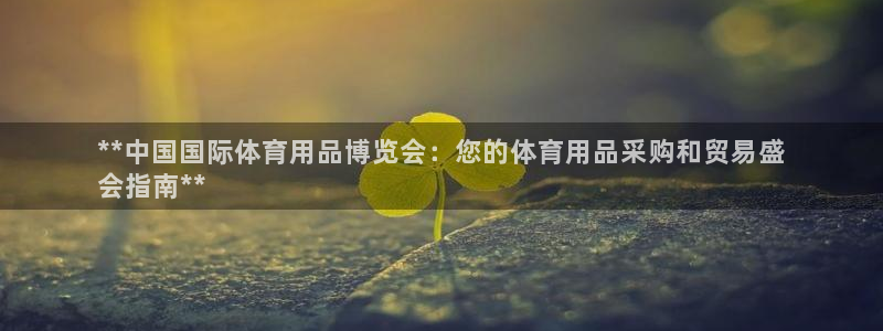 欧陆娱乐群里怎么进：**中国国际体育用品博览会：您的