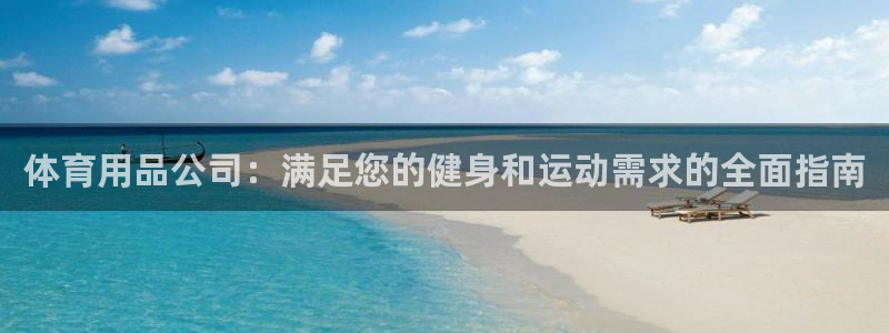欧陆娱乐登陆官网：体育用品公司：满足您的健身和运动需