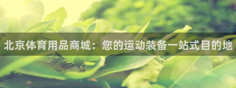 欧陆娱乐注册链接安全吗：北京体育用品商城：您的运动装