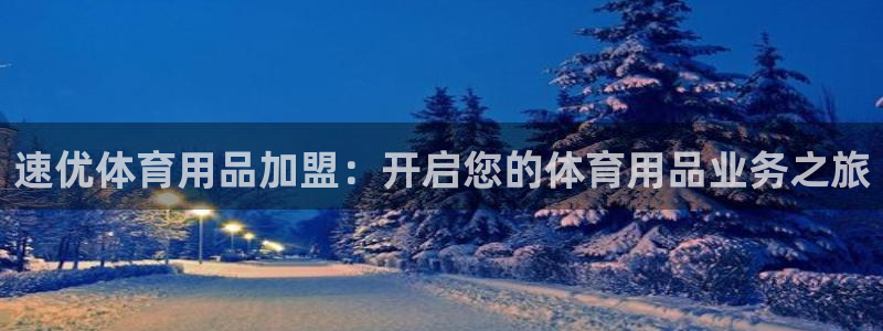 欧陆娱乐脚本怎么用：速优体育用品加盟：开启您的体育用
