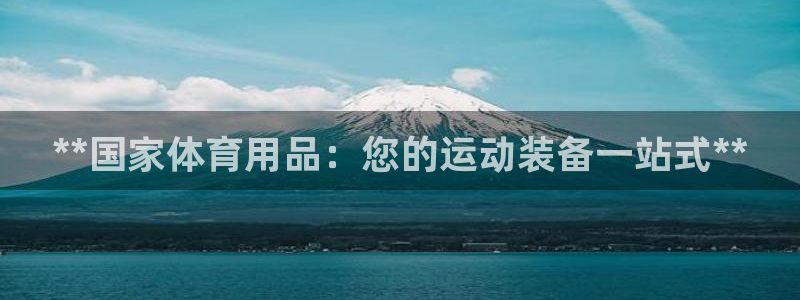 欧陆娱乐官网首页入口：**国家体育用品：您的运动装备