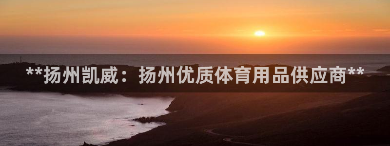 欧陆娱乐是正规平台吗安全吗：**扬州凯威：扬州优质体
